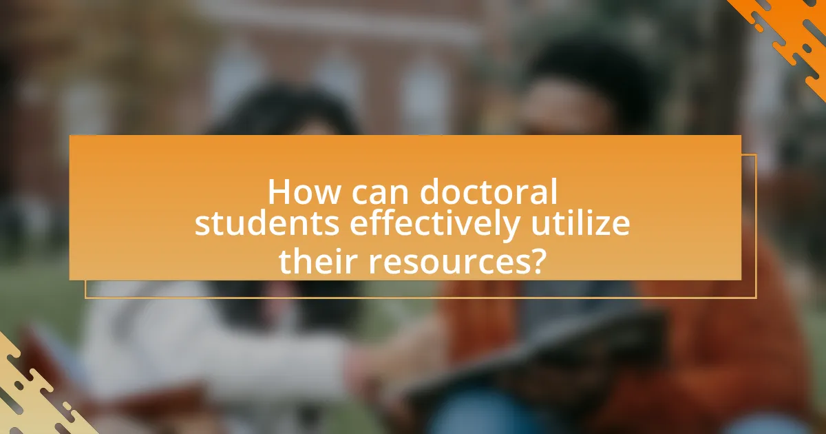 How can doctoral students effectively utilize their resources?