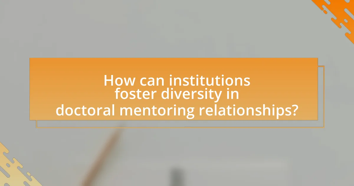 How can institutions foster diversity in doctoral mentoring relationships?