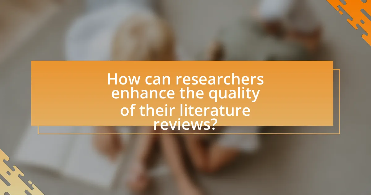 How can researchers enhance the quality of their literature reviews?