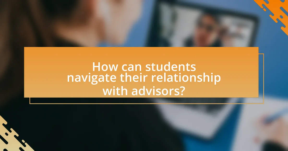 How can students navigate their relationship with advisors?