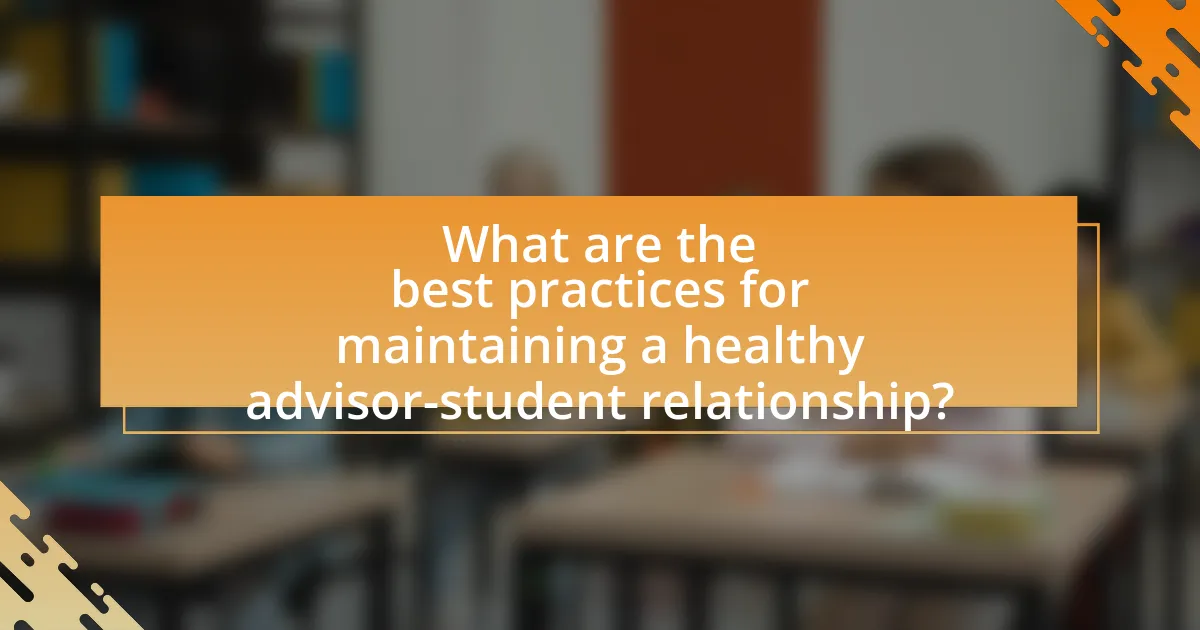 What are the best practices for maintaining a healthy advisor-student relationship?