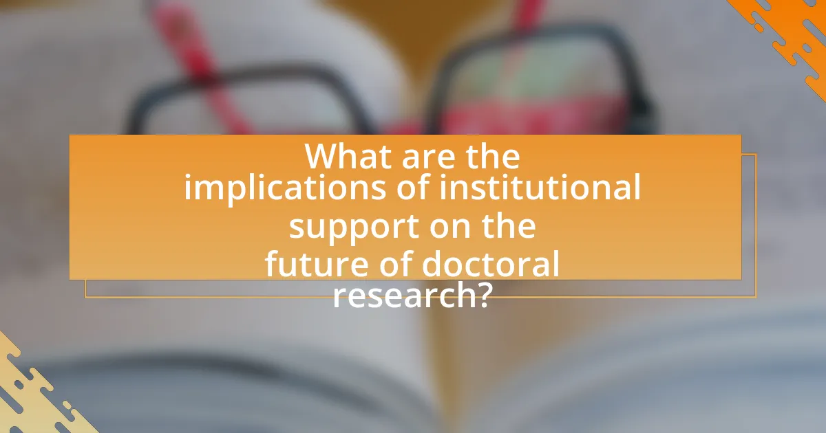 What are the implications of institutional support on the future of doctoral research?