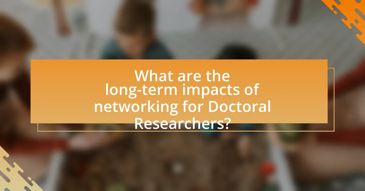 What are the long-term impacts of networking for Doctoral Researchers?