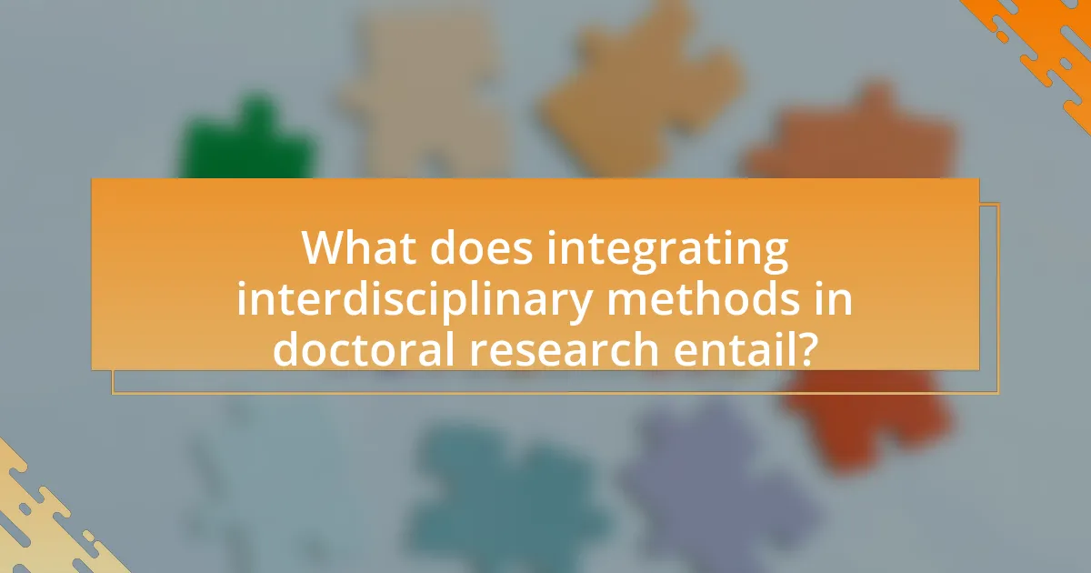 What does integrating interdisciplinary methods in doctoral research entail?