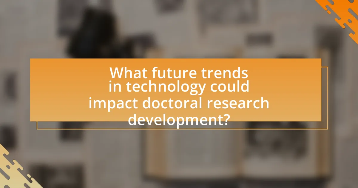 What future trends in technology could impact doctoral research development?