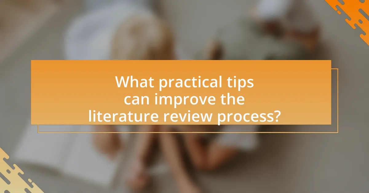 What practical tips can improve the literature review process?