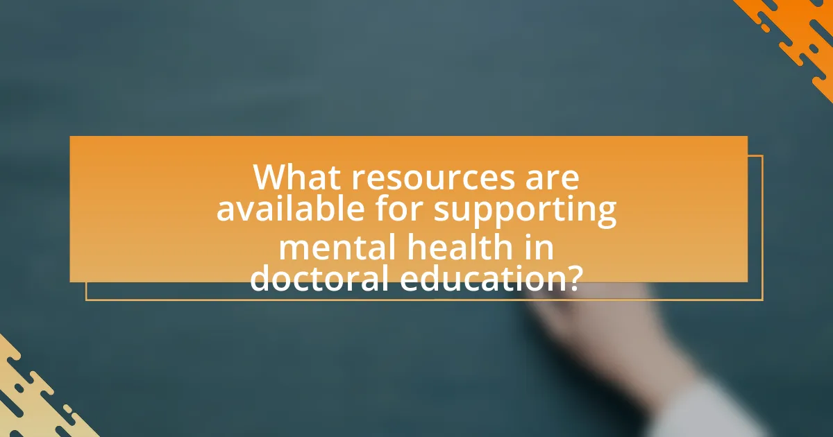 What resources are available for supporting mental health in doctoral education?
