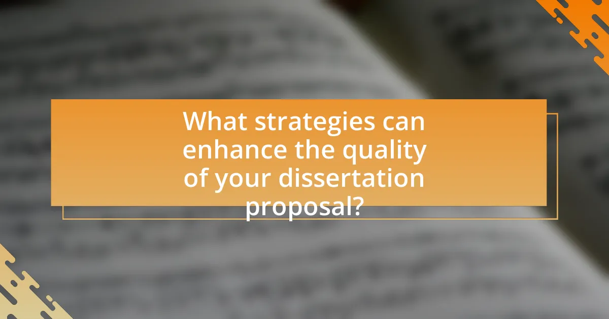 What strategies can enhance the quality of your dissertation proposal?